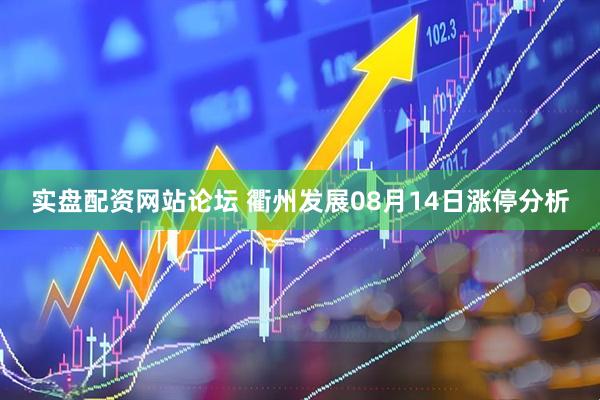 实盘配资网站论坛 衢州发展08月14日涨停分析